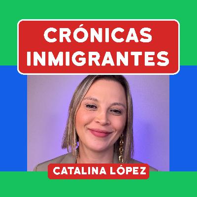 Catalina López 🗣️ Para mi la inmigración se volvió en algo demasiado traumático