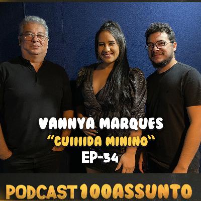EP 34 - Podcast 100 Assunto - Vannya Marques - Cuiiiida Minino #aovivo EP 34 - Podcast 100 Assunto - Vannya Marques - Cuiiiida Minino #aovivo