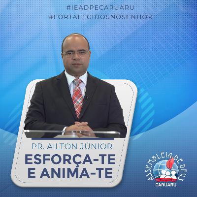 Esforça-te e anima-te | Pr. Ailton Júnior Esforça-te e anima-te | Pr. Ailton Júnior