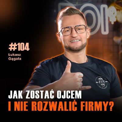 #104 Firma czy dziecko? Brutalna decyzja, przed którą staje każdy właściciel firmy! Łukasz Gągała #104 Firma czy dziecko? Brutalna decyzja, przed którą staje każdy właściciel firmy! Łukasz Gągała
