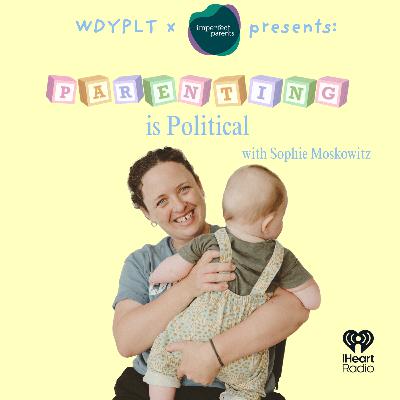 Parenting is Political with Sophie Moskowitz feat. EMILY WRITES!