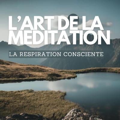 L'art de la méditation - épisode 2 - la respiration consciente