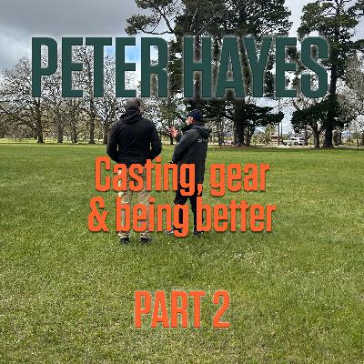 Peter Hayes (Part 2) - Casting, Gear, and Being Better Peter Hayes (Part 2) - Casting, Gear, and Being Better
