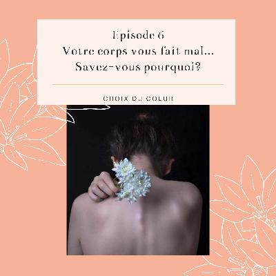 Episode 6 #Votre corps vous fait mal...savez-vous pourquoi?