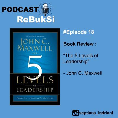 The 5 Levels of Leadership - John C. Maxwell The 5 Levels of Leadership - John C. Maxwell