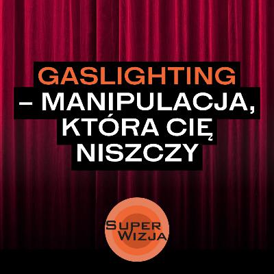 Gaslighting – manipulacja, która Cię niszczy