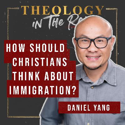 Daniel Yang: How Should Christians Think About Immigration?
