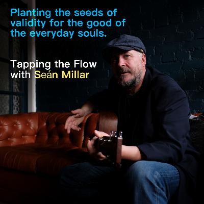 Planting the seed of validity for the good of the everyday people : Tapping the Flow with Seán Millar Planting the seed of validity for the good of the everyday people : Tapping the Flow with Seán Millar