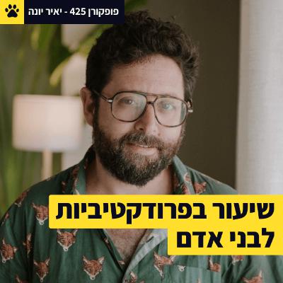 איך להיות ״על זה״ | פרודקטיביות לבני אדם | הפריימוורק לחשיבה שתזיז אתכם קדימה | יאיר יונה – פופקורן 425
