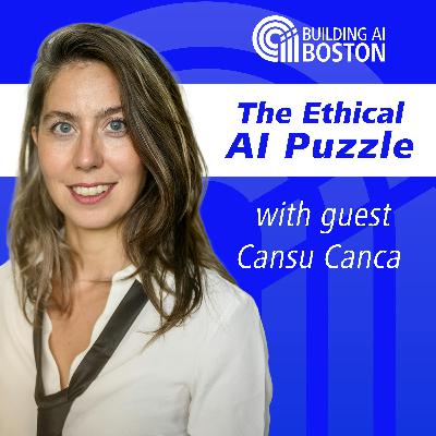 The Ethical AI Puzzle with guest Cansu Canca on Building AI Boston