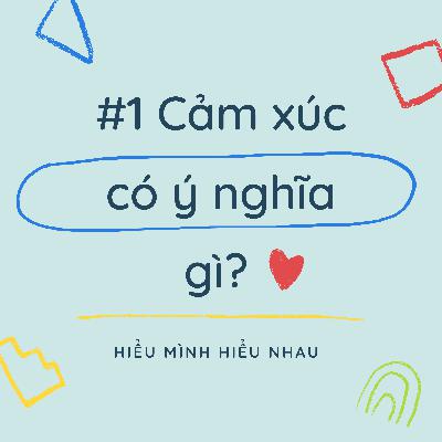 Hiểu Mình Hiểu Nhau #1 - Cảm xúc có ý nghĩa gì? Hiểu Mình Hiểu Nhau #1 - Cảm xúc có ý nghĩa gì?