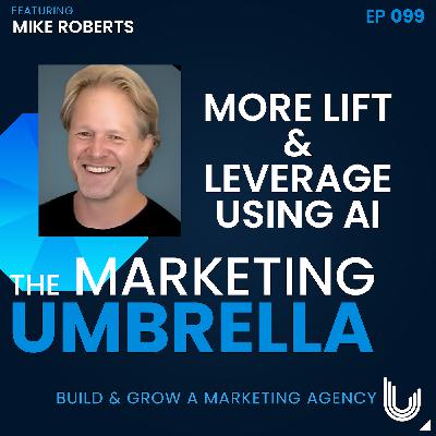 099: More Lift & Leverage With AI with Mike Roberts 099: More Lift & Leverage With AI with Mike Roberts