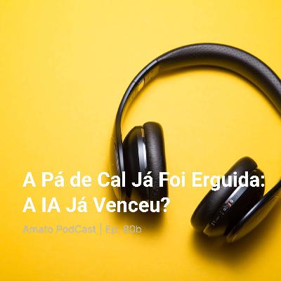 A Pá de Cal Já Foi Erguida: A IA Já Venceu? | Ep. 80b