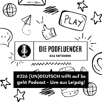 226 (UN)DEUTSCH trifft auf So geht Podcast - Live aus Leipzig!