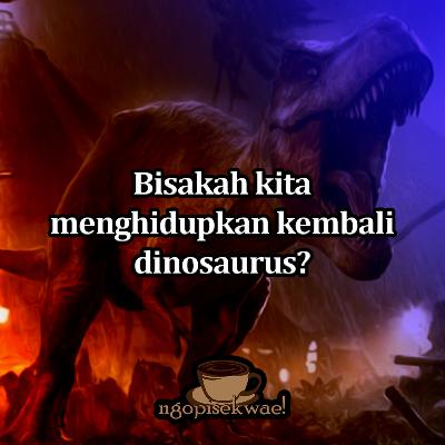 Apakah kita bisa menghidupkan kembali dinosaurus?