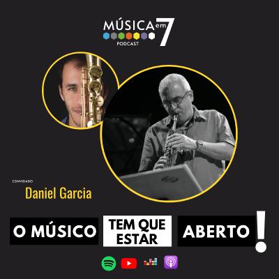 Ep. 45 - O músico tem que estar aberto! - com Daniel Garcia