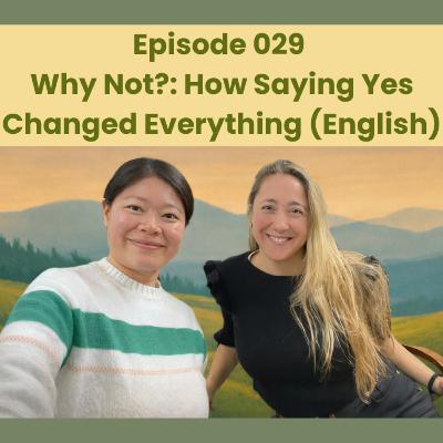 Episode 029 Why Not? How Saying Yes Changed Everything