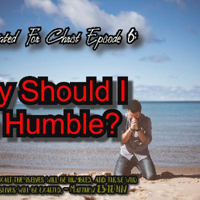 Why Should I Be Humble? - Captivated For Christ Episode 6