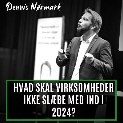Hvad skal virksomheder ikke slæbe med ind i 2024? med Dennis Nørmark