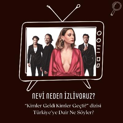 "Kimler Geldi Kimler Geçti?" Dizisi Türkiye'ye Dair Ne Söyler?