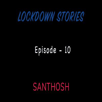 Lockdown Stories | Episode 10 | Santhosh Lockdown Stories | Episode 10 | Santhosh