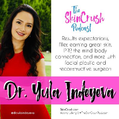 Results Expectations, Filler, Earning Great Skin, PRP, the Mind-Body Connection, and more with Facial Plastic & Reconstructive Surgeon, Dr. Yula Indeyeva