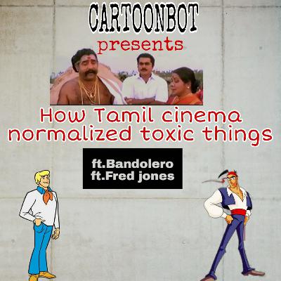 S1E4: HOW TAMIL CINEMA NORMALIZING THE TOXIC THINGS? | FEAT. BANDOLERO AND FRED JONES | CARTOONBOT