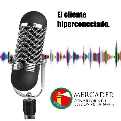 El cliente hiperconectado. ¿Una oportunidad para tu empresa veterinaria?