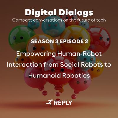 Digital Dialogs (Episode 2 | S3) - Empowering Human-Robot Interaction from Social Robots to Humanoid Robotics