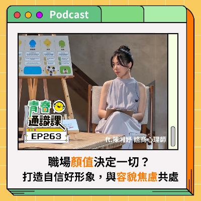 EP263 職場「顏值」決定一切？ 打造自信好形象，與容貌焦慮共處  ft. 陳湘妤諮商心理師（下）