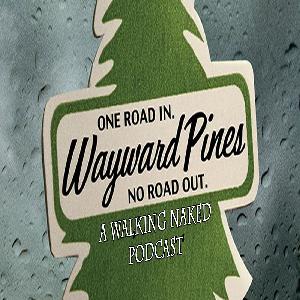 Wayward Pines Ep. 10 Cycle Recap! - Wayward Pines: A Walking Naked Podcast