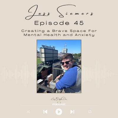 Episode 45 - Meet Jess Siemers - Creating a Safe Space for Mental Health and Anxiety
