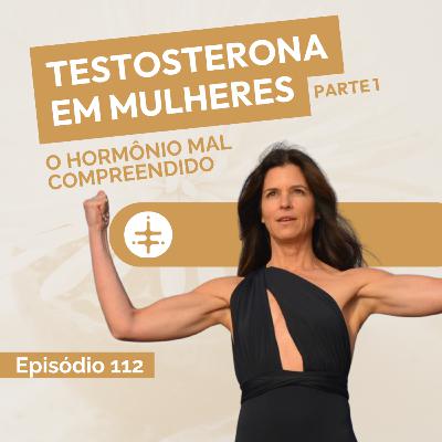 EP 112 | Testosterona em Mulheres — O Hormônio Mal Compreendido EP 112 | Testosterona em Mulheres — O Hormônio Mal Compreendido