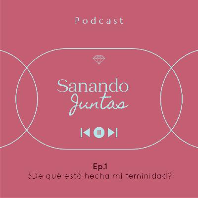 Ep.1 ¿De qué está hecha mi feminidad?