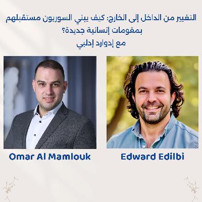 التغيير من الداخل إلى الخارج: كيف يبني السوريون مستقبلهم بمقومات إنسانية جديدة؟ | مع إدوارد إدلبي