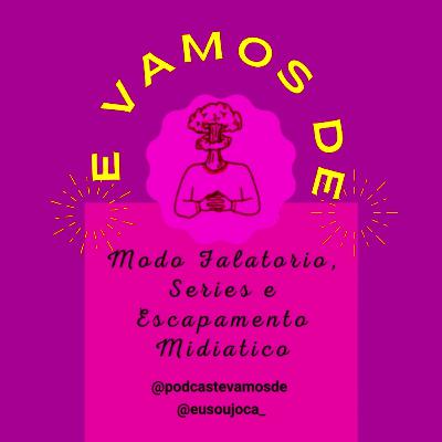 S3/EP4 - Modo falatório, Séries e Escapamento Midiatico... S3/EP4 - Modo falatório, Séries e Escapamento Midiatico...