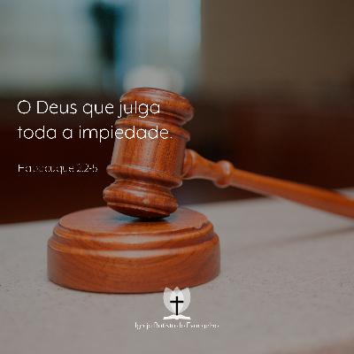Habacuque #04 - O Deus que julga toda a impiedade.