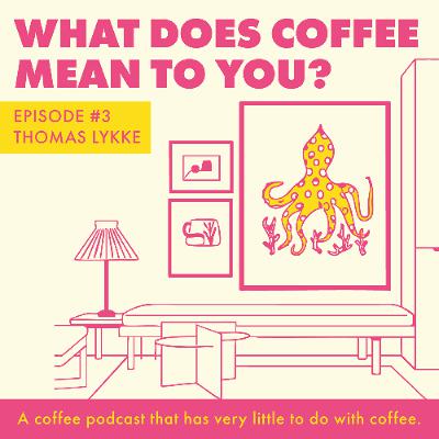 Episode 3 - Thomas Lykke - What Does Coffee Mean To You?