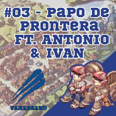 #03 - Papo de Prontera ft. Antonio e Ivan - 5% é roubo? Vallhalla vai fechar? Rops grátis?