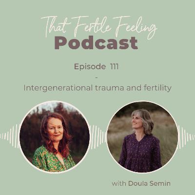 Episode 111 - Intergenerational trauma & fertility w/ Doula Semin