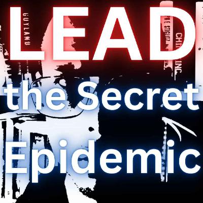Lead: The Secret Epidemic Lead: The Secret Epidemic
