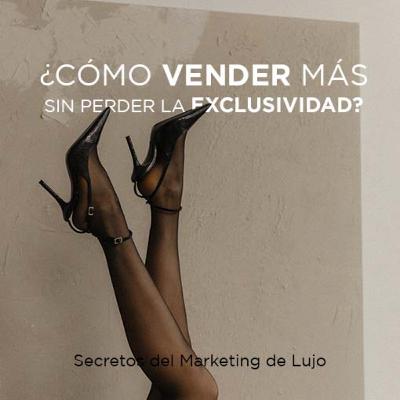 #41 - ¿Cómo vender más sin perder exclusividad en el lujo? #41 - ¿Cómo vender más sin perder exclusividad en el lujo?