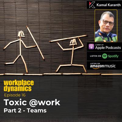Workplace Dynamics Ep.16 - Toxic @work. Part 2 - Teams