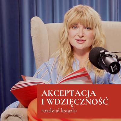 Akceptacja i Wdzięczność. Rozdział z książki "Nagłowska na głosy dwa. Autobiografia emocji". Akceptacja i Wdzięczność. Rozdział z książki "Nagłowska na głosy dwa. Autobiografia emocji".