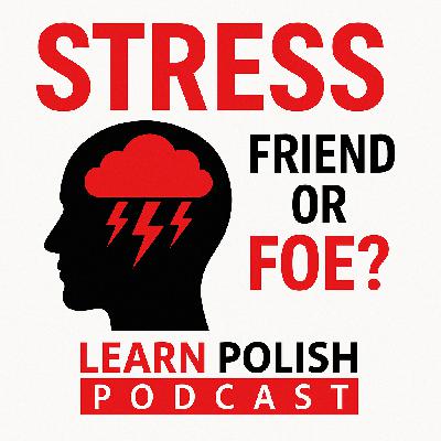 #536 Stress: Friend or Foe? | Learn Polish Podcast