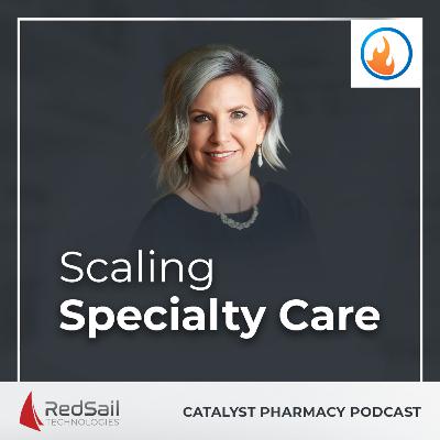 Scaling Specialty Care with Lori Maraist | Catalyst Pharmacy Podcast Episode 138