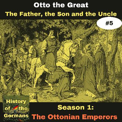 Ep. 5:  Otto the Great (936-973) -  The Father, the Son and the Uncle
