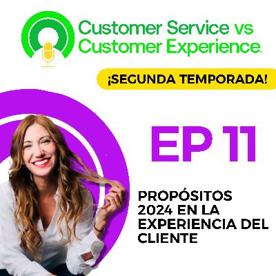 T2 | EP11 | PROPÓSITOS 2024 EN LA EXPERIENCIA DEL CLIENTE