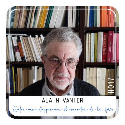 Episode 17 - Alain Vanier, Entre désir d’apprendre et rencontre de la folie.