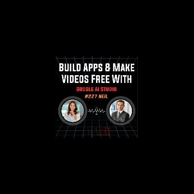 #227 Neil: Build Apps & Make Videos Free With Google AI Studio